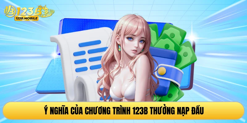 Ý nghĩa của chương trình 123B thưởng nạp đầu