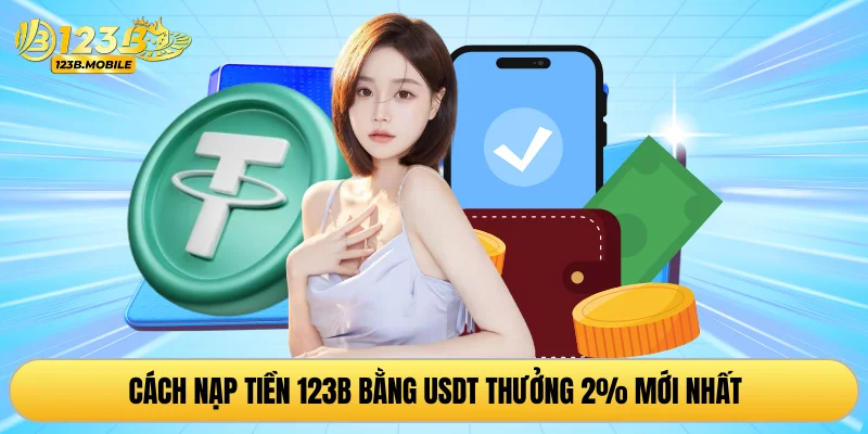 Cách nạp tiền 123B bằng USDT thưởng 2% mới nhất