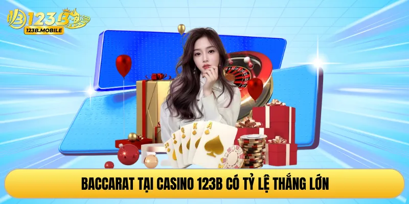 Baccarat tại casino 123B có tỷ lệ thắng lớn