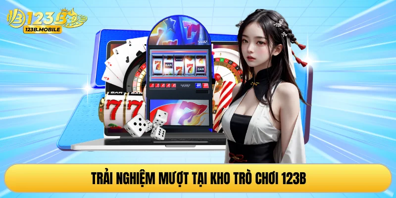 Trải nghiệm mượt tại kho trò chơi 123B