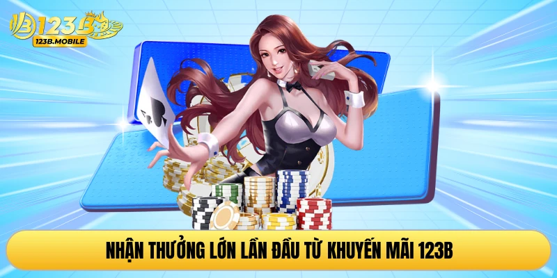 Nhận thưởng lớn lần đầu từ khuyến mãi 123B