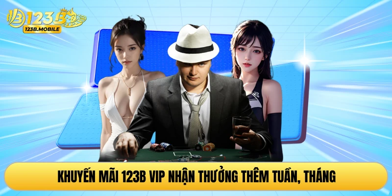 Khuyến mãi 123B VIP nhận thưởng thêm tuần, tháng