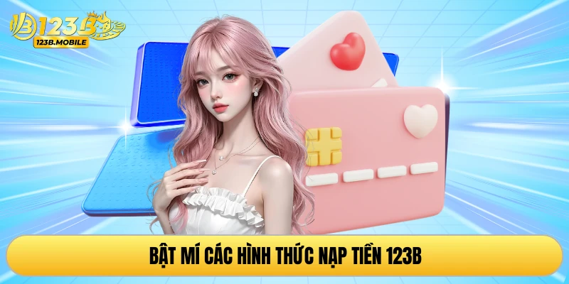 Bật mí các hình thức nạp tiền 123B