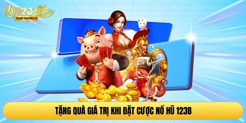 Tặng quà giá trị khi đặt cược nổ hũ 123B