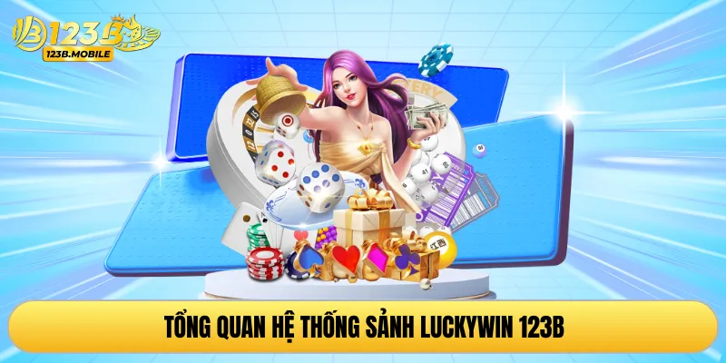 Tổng quan hệ thống sảnh Luckywin 123B